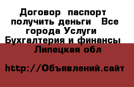 Договор, паспорт, получить деньги - Все города Услуги » Бухгалтерия и финансы   . Липецкая обл.